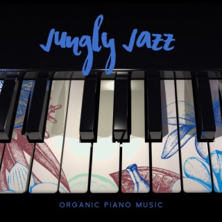 Jungly Jazz: Super Relaxing Piano Music with Sound of Nature in the Background, Organic Jazz Instrumental Music