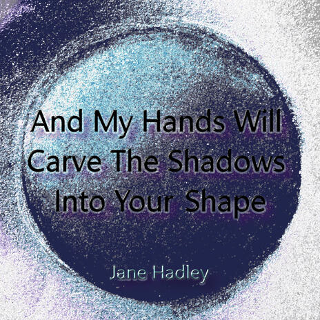 And My Hands Will Carve The Shadows Into Your Shape | Boomplay Music