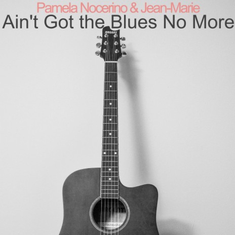 Ain't Got the Blues No More ft. Pamela Nocerino