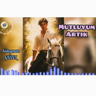 SÜLEYMAN GÜZEL - MUTLUYUM ARTIK lyrics | Boomplay Music