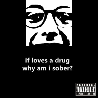 If Loves A Drug Why Am I Sober?