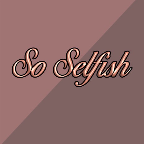 So Selfish | Boomplay Music