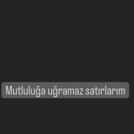 Azizcan Mutluluğa uğramaz satırlarım