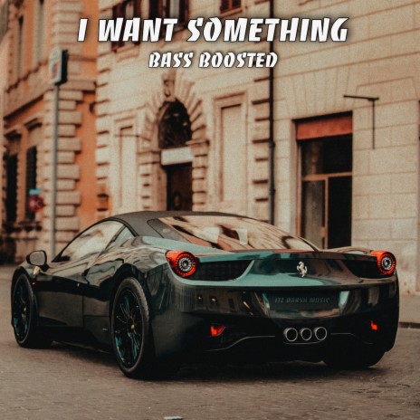 I Want Something (Bass Boosted) | Boomplay Music