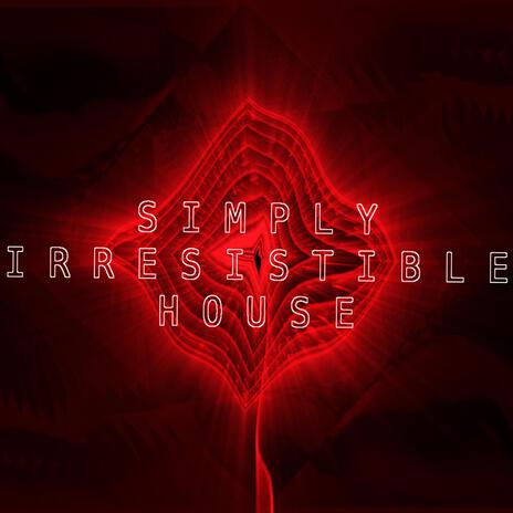 Simply Irresistible House | Boomplay Music