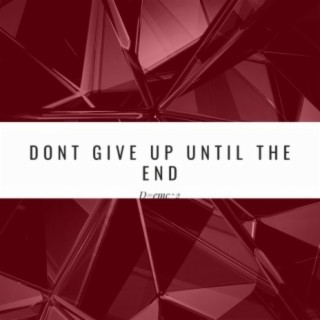 Dont give up until the end