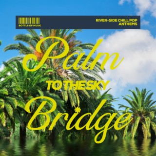 Palm Bridge to the Sky: River-Side Chill Pop Anthems