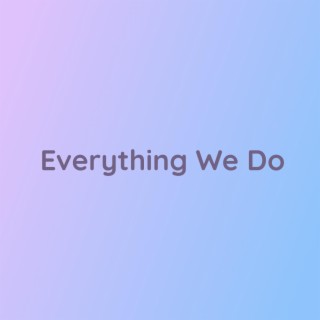 Everything We Do