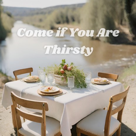 Come If You Are Thirsty | Boomplay Music