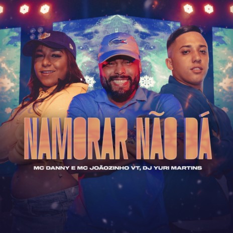 Namorar Não Dá ft. Mc Danny & MC Joãozinho VT | Boomplay Music