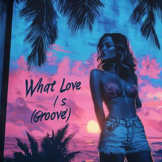 What Love Is (Groove)