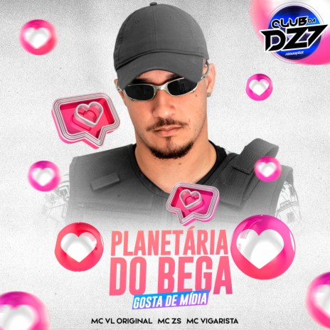 PLANETÁRIA DO BEGA GOSTA DE MÍDIA ft. Mc Vigarista, MC VL ORIGINAL & MC ZS | Boomplay Music