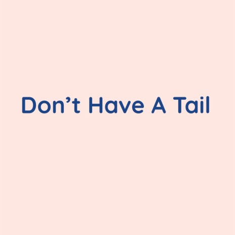 Don't Have A Tail | Boomplay Music