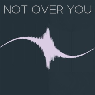 Not Over You