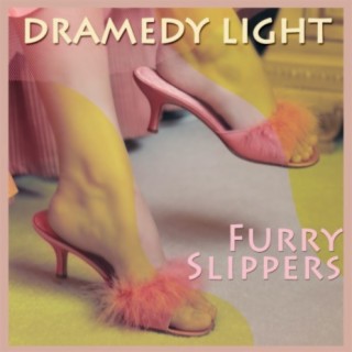 Dramedy Light: Furry Slippers