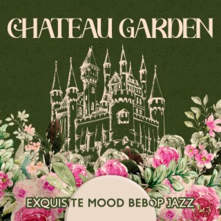 Chateau Garden: Exquisite Mood Bebop Jazz, Instrumental Elegant Jazz Music for Cozy Time, Bebop Classics 2022