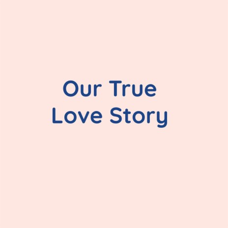 Our True Love Story | Boomplay Music