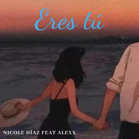 Eres Tú ft. Nicole Díaz | Boomplay Music