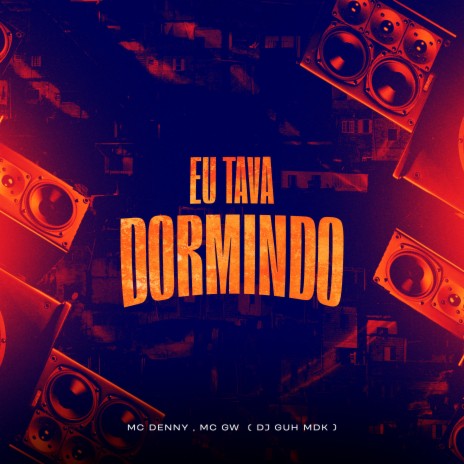 Eu Tava Dormindo ft. Mc Gw & DJ Guh mdk | Boomplay Music