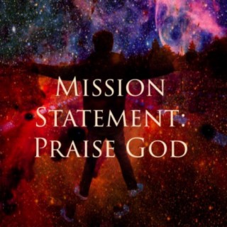 Mission Statement: Praise God