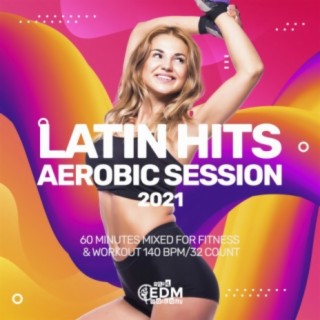 Latin Hits Aerobic Session 2021: 60 Minutes Mixed for Fitness & Workout 140 bpm/32 Count