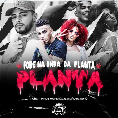 Fode na Onda da Planta ft. Mc Nick, JS o Mão de Ouro & De Olho no Hit | Boomplay Music