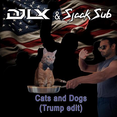 Cats & Dogs (Trump edit) ft. Sjaak Sub | Boomplay Music