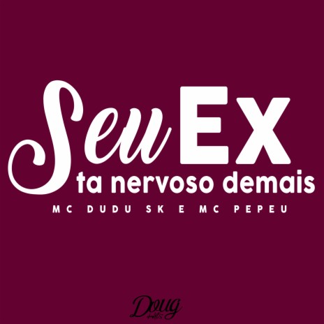 Seu Ex Ta Nervoso Demais ft. Mc Pepeu | Boomplay Music