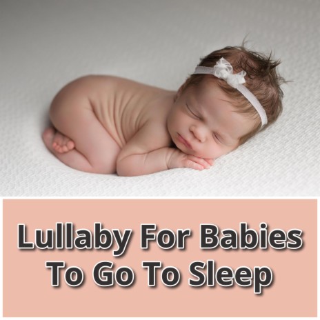 Lullaby For Babies To Go To Sleep | Boomplay Music
