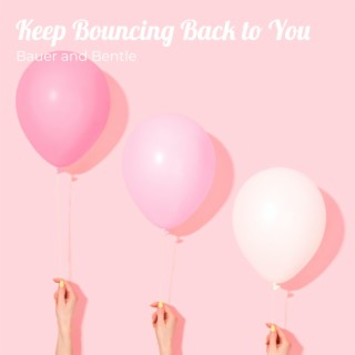 Keep Bouncing Back to You