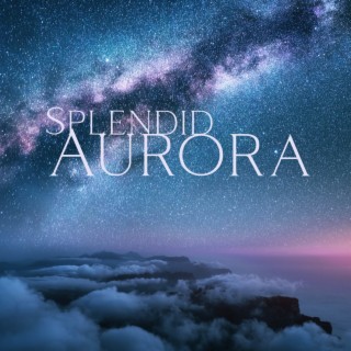 Splendid Aurora: Cosmic Soundscapes To Lessen Fear and Anxiety, Slow Music for Fast Times