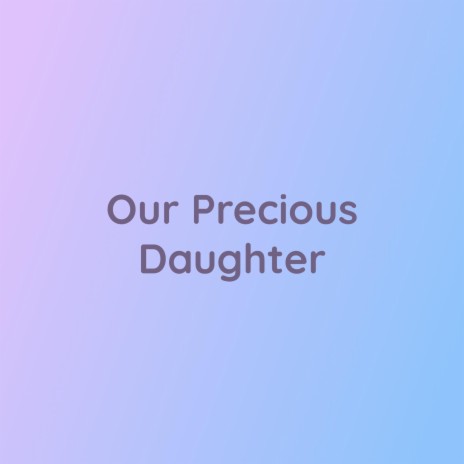 Our Precious Daughter | Boomplay Music