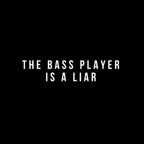 The Bass Player Is a Liar | Boomplay Music