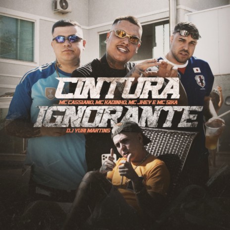 Cintura Ignorante ft. Mc Jhey, DJ Yuri Martins, Mc Sika & MC Kadinho | Boomplay Music