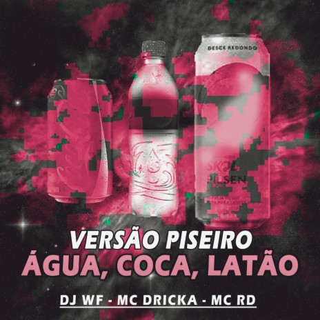 ÁGUA COCA LATÃO - VERSÃO PISEIRO ft. Mc Dricka & Mc Rd | Boomplay Music