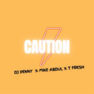 Caution by DJ Penny ft. Mike Abdul & T fresh