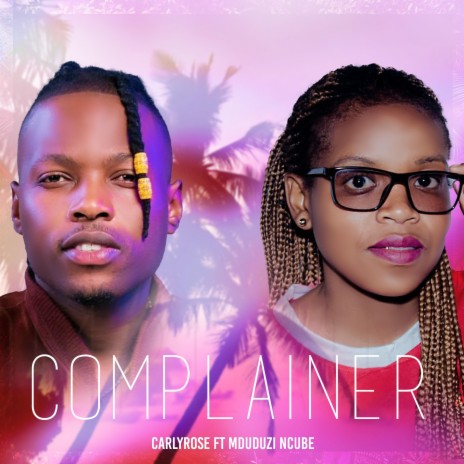 Carlyrose_Complainer ft. Mduduzi Ncube