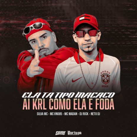 Ela Ta Tipo Macaco, Ai Krl Como Ela Foda ft. Silva MC, DJ RICK, MC VN085 & Neto Dj | Boomplay Music