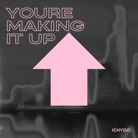 Youre making it up | Boomplay Music