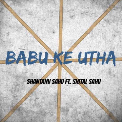 Babu Ke Utha ft. Shital Sahu | Boomplay Music