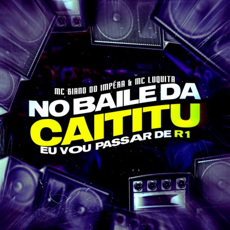 NO BAILE DA CAITITU EU VO PASSA DE R1 ft. MC LUQUITA | Boomplay Music