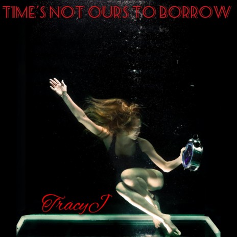 TIME'S NOT OURS TO BORROW