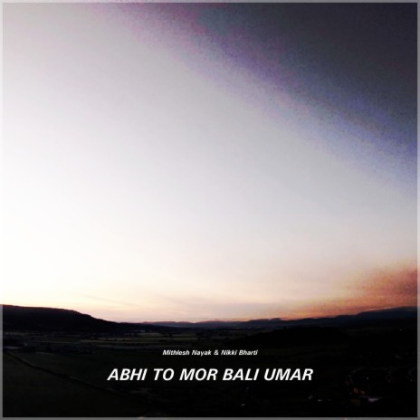 Abhi to Mor Bali Umar ft. Nikki Bharti | Boomplay Music