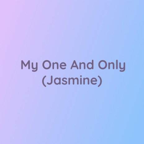 My One And Only (Jasmine) | Boomplay Music