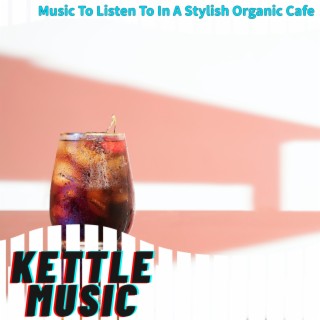 Music To Listen To In A Stylish Organic Cafe