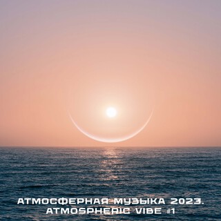 Атмосферная музыка 2023. Atmospheric Vibe #1