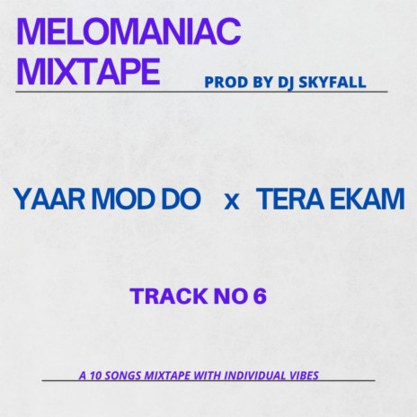 YAAR MOD DO X TERA EKAM | MELOMANIAC MIXTAPE (RAP REFIX) ft. DJ SKYFALL | Boomplay Music