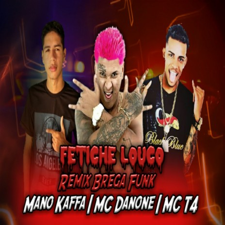 Fetiche Louco ft. MC Danone & MC T4 | Boomplay Music