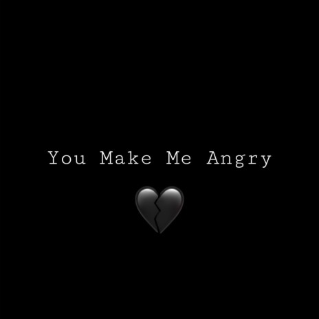 You Make Me Angry