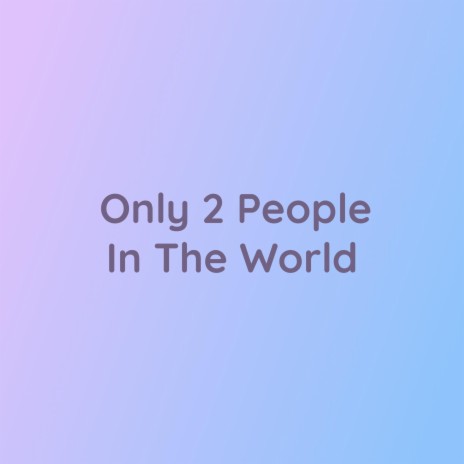 Only 2 People In The World | Boomplay Music